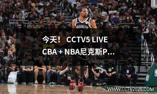 今天！ CCTV5 LIVE CBA + NBA尼克斯PK快船+英超联赛，5岁以上到德甲拜仁