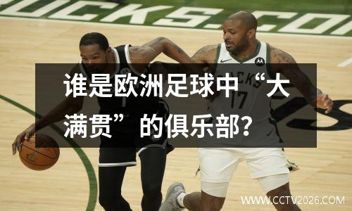 谁是欧洲足球中“大满贯”的俱乐部？