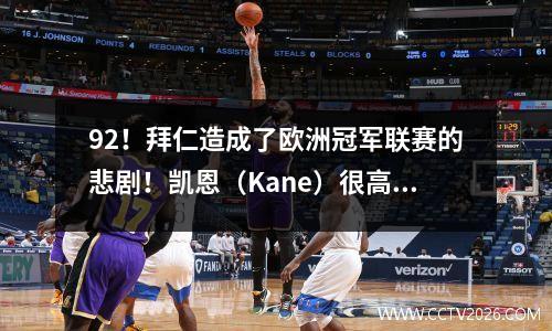 92！拜仁造成了欧洲冠军联赛的悲剧！凯恩（Kane）很高兴四年，穿罚球，巴塞罗那（Barcelona）熟悉这种口味