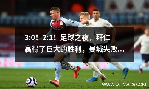 3:0！2:1！足球之夜，拜仁赢得了巨大的胜利，曼城失败了，阿森纳失败了