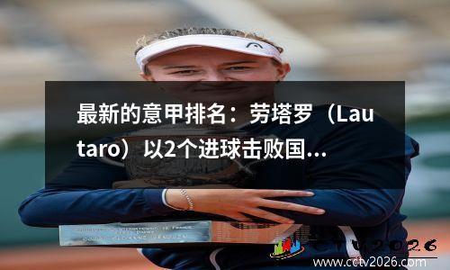 最新的意甲排名：劳塔罗（Lautaro）以2个进球击败国际米兰（Inter Milan），尤文图斯（Juventus）赢得了6轮比赛，而无需承认！