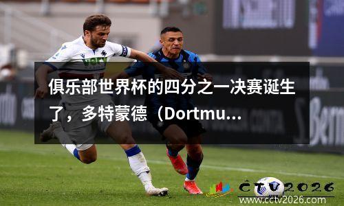 俱乐部世界杯的四分之一决赛诞生了，多特蒙德（Dortmund