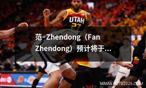 范·Zhendong（Fan Zhendong）预计将于八月在德甲