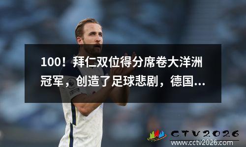 100！拜仁双位得分席卷大洋洲冠军，创造了足球悲剧，德国人非常专业
