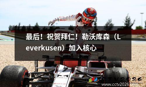 最后！祝贺拜仁！勒沃库森（Leverkusen）加入核心