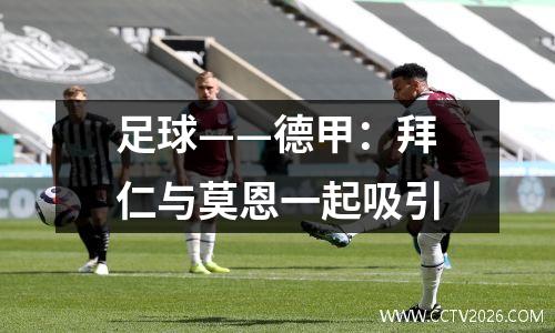 足球——德甲：拜仁与莫恩一起吸引