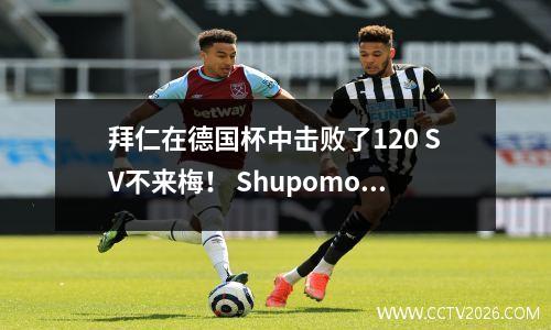 拜仁在德国杯中击败了120 SV不来梅！ Shupomotin的XI Mushara大四的两个进球