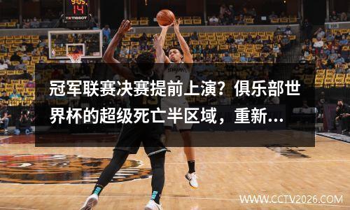 冠军联赛决赛提前上演？俱乐部世界杯的超级死亡半区域，重新出现在24年的冠军联赛前4名