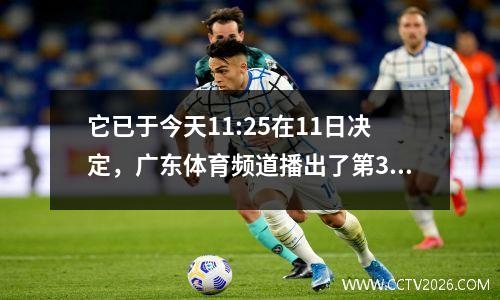 它已于今天11:25在11日决定，广东体育频道播出了第33轮德甲联赛，勒沃库森vs.多特蒙德