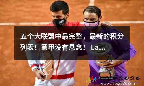 五个大联盟中最完整，最新的积分列表！意甲没有悬念！ La Liga和Ligue 1是最激烈的