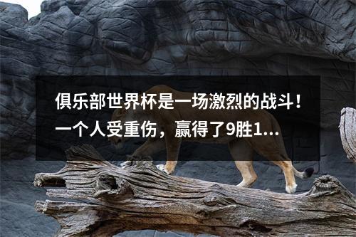 俱乐部世界杯是一场激烈的战斗！一个人受重伤，赢得了9胜11人，巴黎20拜仁晋级半决赛