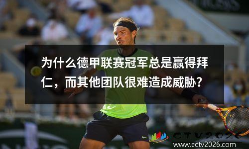 为什么德甲联赛冠军总是赢得拜仁，而其他团队很难造成威胁？