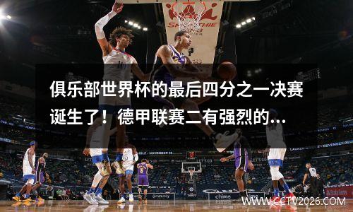 俱乐部世界杯的最后四分之一决赛诞生了！德甲联赛二有强烈的进步进入2024年冠军联赛的决赛