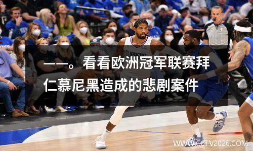 ——。看看欧洲冠军联赛拜仁慕尼黑造成的悲剧案件