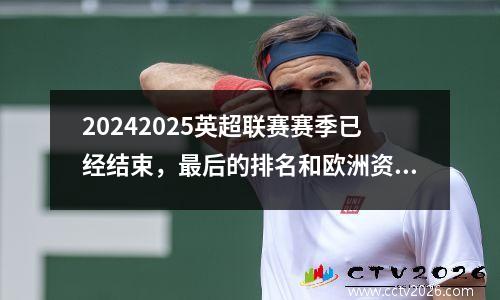 20242025英超联赛赛季已经结束，最后的排名和欧洲资格分析