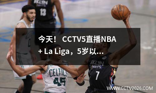 今天！ CCTV5直播NBA + La Liga，5岁以上到曼联英超联赛，App to Real Madrid vs Spanish