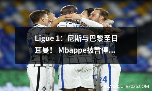 Ligue 1：尼斯与巴黎圣日耳曼！ Mbappe被暂停吗？不要惊慌，尼斯在身体上还不够