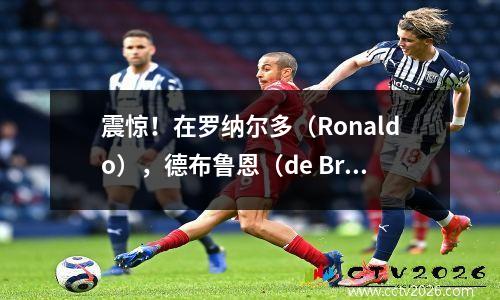 震惊！在罗纳尔多（Ronaldo），德布鲁恩（de Bruyne）和其他明星的球队控制比赛中，谁将赢得冠军？