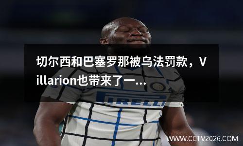 切尔西和巴塞罗那被乌法罚款，Villarion也带来了一些鲜血