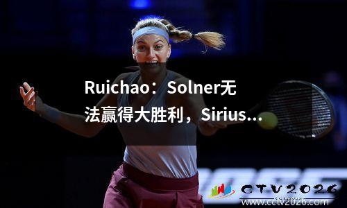 Ruichao：Solner无法赢得大胜利，Sirius将赢得平局。
