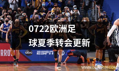 0722欧洲足球夏季转会更新