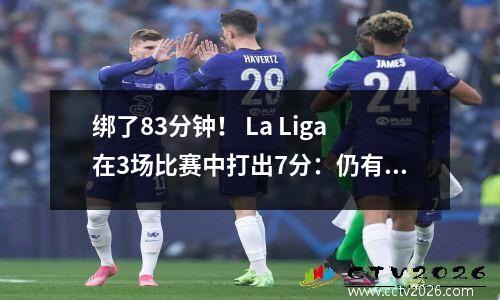 绑了83分钟！ La Liga在3场比赛中打出7分：仍有7分，仍然有望降级