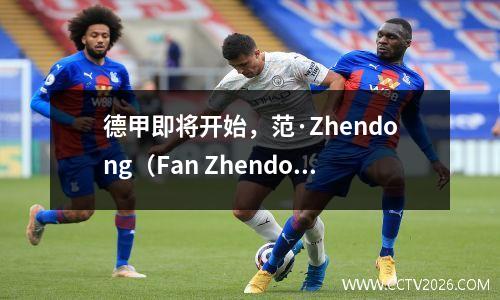 德甲即将开始，范·Zhendong（Fan Zhendong）确认了两个站