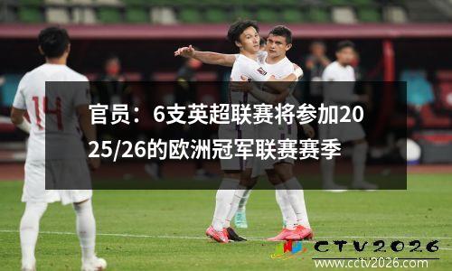 官员：6支英超联赛将参加2025/26的欧洲冠军联赛赛季