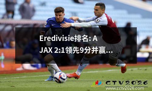 Eredivisie排名: AJAX 2:1领先9分并赢得冠军，Eindhoven 5:0有资格锁定冠军联赛