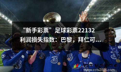 “新手彩票”足球彩票22132利润损失指数：巴黎，拜仁可以勇敢