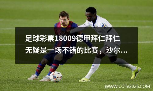 足球彩票18009德甲拜仁拜仁无疑是一场不错的比赛，沙尔克赢了