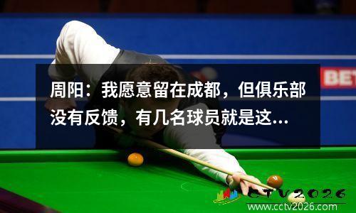 周阳：我愿意留在成都，但俱乐部没有反馈，有几名球员就是这样