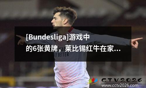 [Bundesliga]游戏中的6张黄牌，莱比锡红牛在家里击败了美因茨