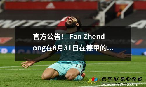 官方公告！ Fan Zhendong在8月31日在德甲的首次亮相确认了他的首次亮相