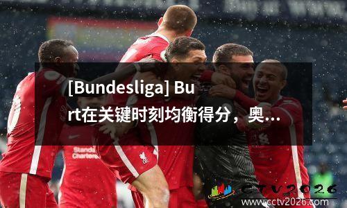 [Bundesliga] Burt在关键时刻均衡得分，奥格斯堡的11舍克在抽奖中结束了04