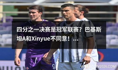 四分之一决赛是冠军联赛？巴基斯坦A和Xinyue不同意！欧洲球队仅占5个席位，所有这些席位都被淘汰了