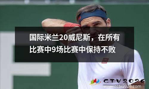 国际米兰20威尼斯，在所有比赛中9场比赛中保持不败
