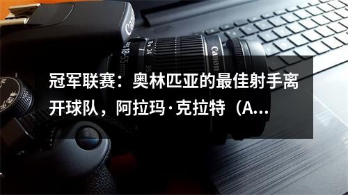 冠军联赛：奥林匹亚的最佳射手离开球队，阿拉玛·克拉特（Almaty Kerat）的神秘师