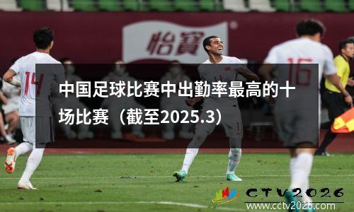 中国足球比赛中出勤率最高的十场比赛（截至2025.3）