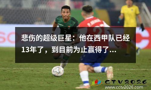 悲伤的超级巨星：他在西甲队已经13年了，到目前为止赢得了0个冠军！他离开后，球队赢得了冠军