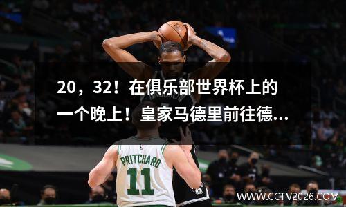 20，32！在俱乐部世界杯上的一个晚上！皇家马德里前往德甲联赛，许多记录被刷新了