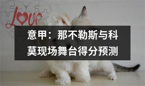 意甲：那不勒斯与科莫现场舞台得分预测