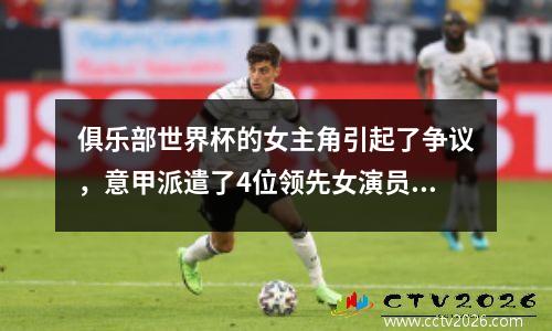 俱乐部世界杯的女主角引起了争议，意甲派遣了4位领先女演员在每场比赛中偷走了众人瞩目的焦点