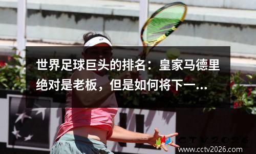 世界足球巨头的排名：皇家马德里绝对是老板，但是如何将下一步排名，拜仁，米兰和巴塞罗那？