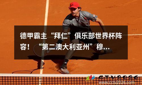 德甲霸主“拜仁”俱乐部世界杯阵容！ “第二澳大利亚州”穆勒的最后一支舞！
