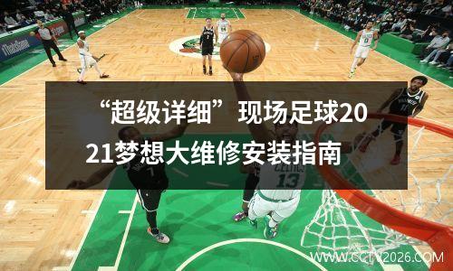 “超级详细”现场足球2021梦想大维修安装指南