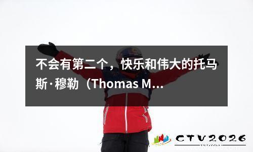 不会有第二个，快乐和伟大的托马斯·穆勒（Thomas Mueller）