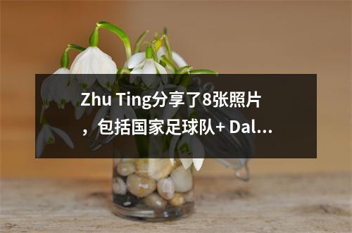 Zhu Ting分享了8张照片，包括国家足球队+ Dalian Shide + Kewei等。我希望这位年轻球员40岁生日快乐