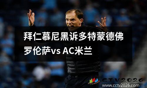 拜仁慕尼黑诉多特蒙德佛罗伦萨vs AC米兰