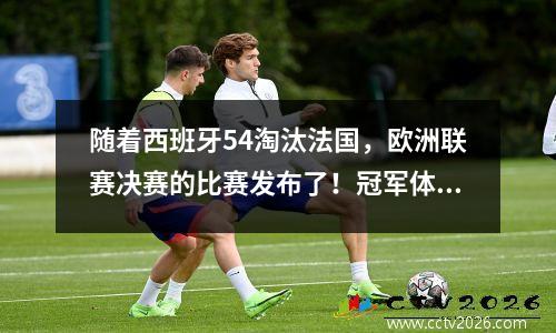 随着西班牙54淘汰法国，欧洲联赛决赛的比赛发布了！冠军体育场+时间决心
